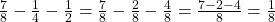 \frac 7 {8} - \frac 1 {4} - \frac 1 {2} = \frac 7 {8} - \frac 2 {8} - \frac 4 {8} = \frac {7-2-4} {8} = \frac 1 {8}