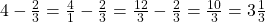 4 - \frac 2 {3} = \frac 4 {1}  - \frac 2 {3} = \frac {12} {3} - \frac 2 {3} = \frac {10} {3} = 3 \frac 1 {3}