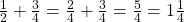 \frac 1 {2} + \frac 3 {4} = \frac 2 {4} + \frac 3 {4} = \frac 5 {4} = 1 \frac 1 {4}