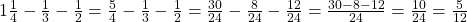 1\frac 1 {4} - \frac 1 {3} - \frac 1 {2} = \frac 5 {4} - \frac 1 {3} - \frac 1 {2} = \frac {30}{24} - \frac {8} {24} - \frac {12} {24} = \frac {30-8-12} {24} = \frac {10} {24} = \frac 5 {12}