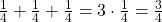 \frac 1 {4} + \frac 1 {4} + \frac 1 {4} = 3 \cdot \frac 1 {4} = \frac 3 {4}