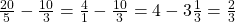 \frac {20} {5} - \frac {10} {3} = \frac 4 {1} - \frac {10} {3} = 4 -3 \frac 1 {3} = \frac 2 {3}