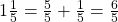 1\frac 1 {5} = \frac 5 {5} + \frac 1 {5} = \frac 6 {5}