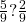 \frac 5 {9} ? \frac 2 {9}