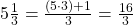 5\frac 1 {3} = \frac {(5 \cdot 3) + 1} {3} = \frac {16} {3}