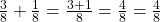 \frac 3 {8} + \frac 1 {8} = \frac {3+1}{8} = \frac 4 {8} = \frac 4 {8}