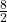 \frac 8 {2}