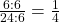 \frac {6 : 6} {24 : 6} = \frac 1 {4}