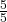 \frac 5 {5}