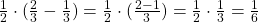 \frac 1 {2} \cdot (\frac 2 {3} - \frac 1 {3}) = \frac 1 {2} \cdot (\frac {2-1} {3}) = \frac 1 {2} \cdot \frac 1 {3} = \frac 1 {6}