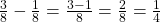 \frac 3 {8} - \frac 1 {8}  = \frac {3 - 1} {8} = \frac 2 {8} = \frac 1 {4}