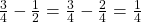 \frac 3 {4} - \frac 1 {2} = \frac 3 {4} - \frac 2 {4} = \frac 1 {4}