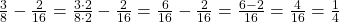 \frac 3 {8} - \frac {2} {16} = \frac {3 \cdot 2} {8 \cdot 2} - \frac {2} {16} = \frac 6 {16} - \frac {2} {16} = \frac {6-2} {16} = \frac 4 {16} = \frac 1 {4}